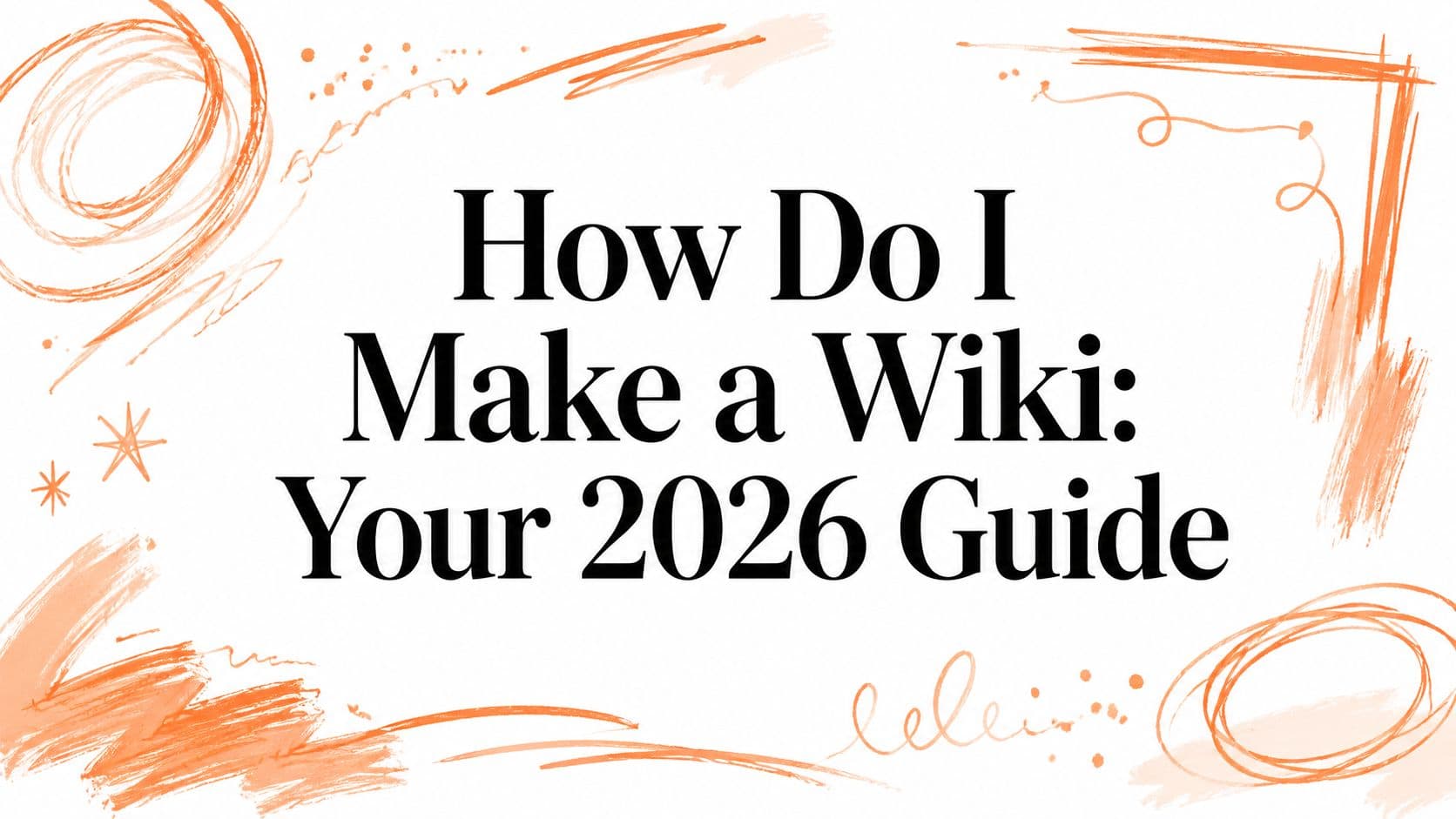 How Do I Make a Wiki: Your 2026 Guide