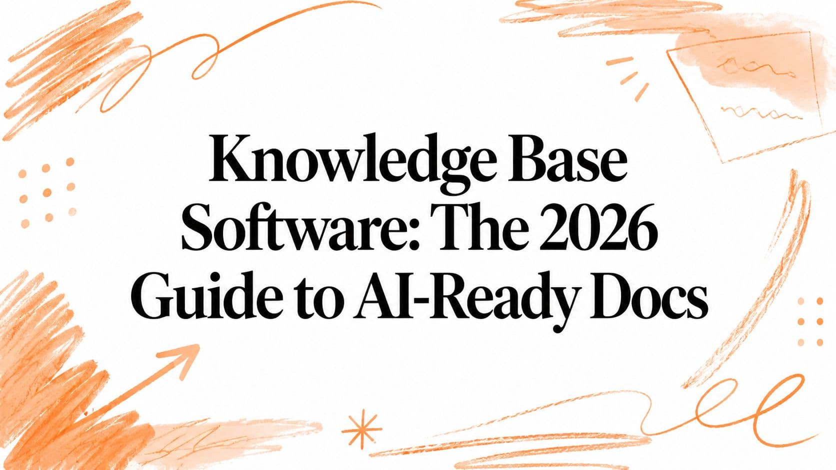 Knowledge Base Software: The 2026 Guide to AI-Ready Docs