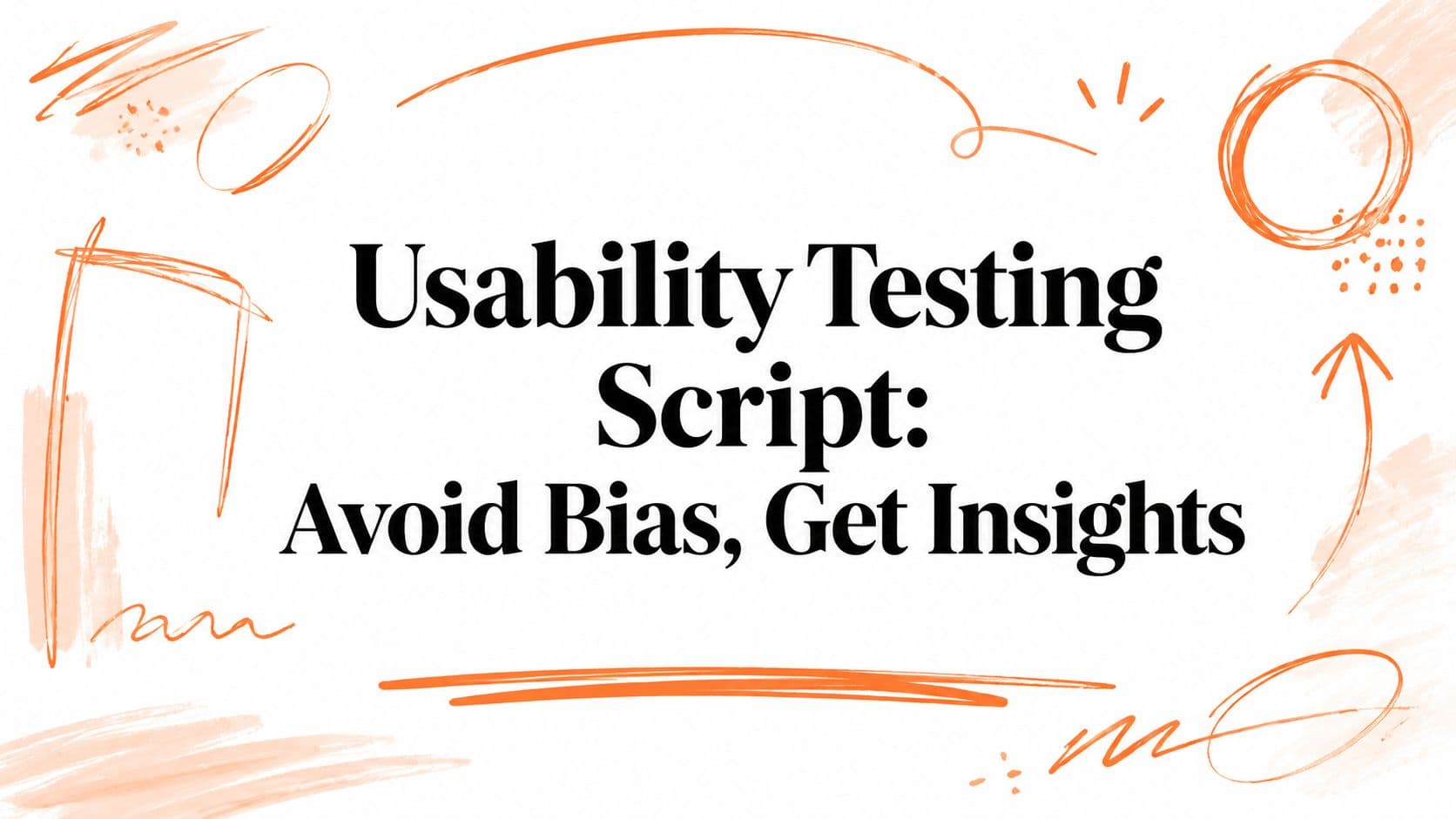 Usability Testing Script: Avoid Bias, Get Insights