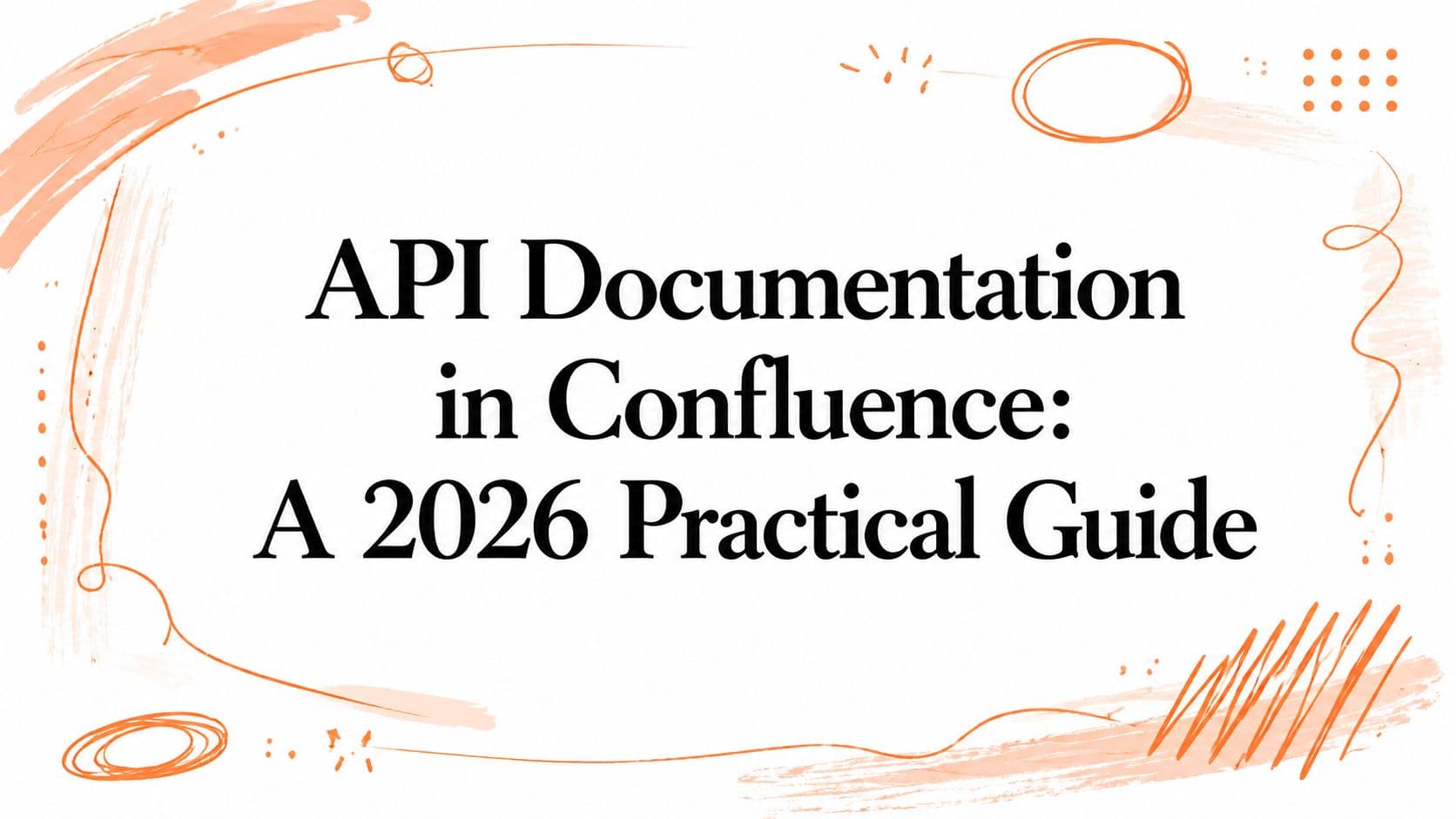 API Documentation in Confluence: A 2026 Practical Guide