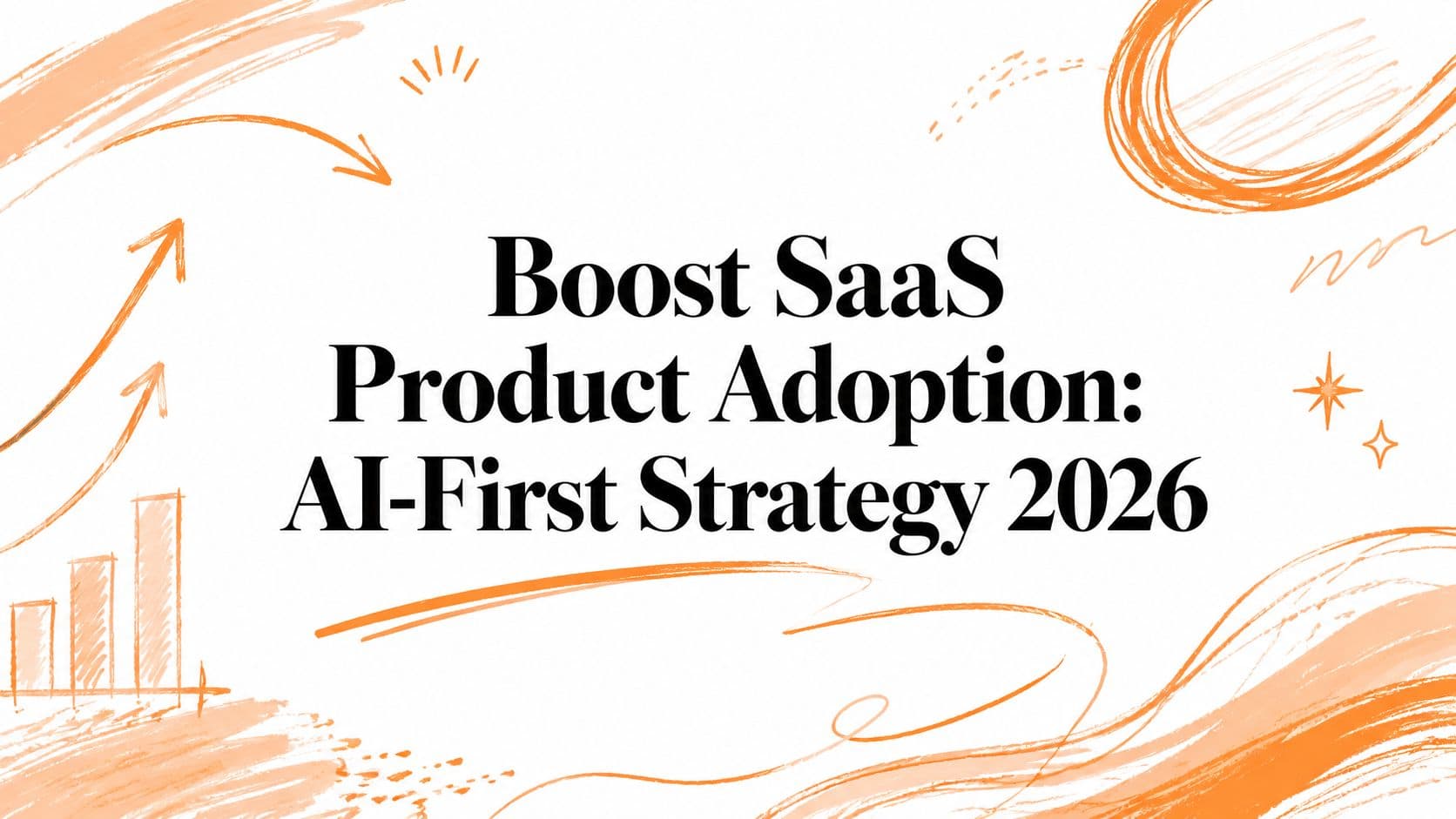 Boost SaaS Product Adoption: AI-First Strategy 2026