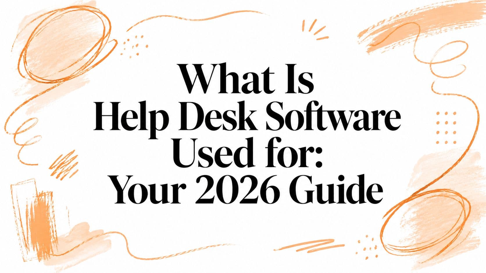 What Is Help Desk Software Used for: Your 2026 Guide